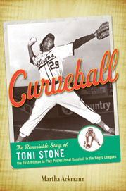 Curveball: The Remarkable Story of Toni Stone the First Woman to Play Professional Baseball in the Negro League by Martha Ackmann